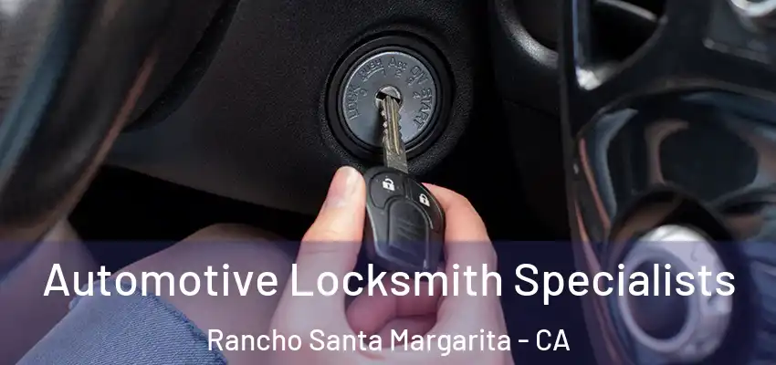Automotive Locksmith Specialists Rancho Santa Margarita - CA