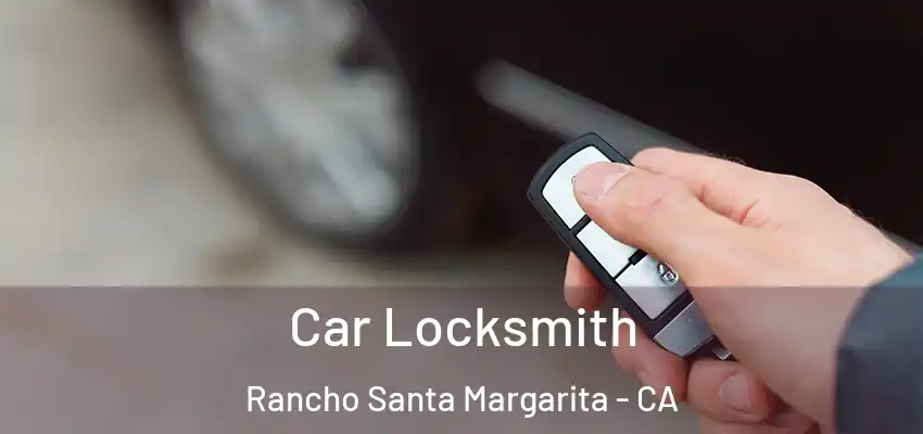 Car Locksmith Rancho Santa Margarita - CA