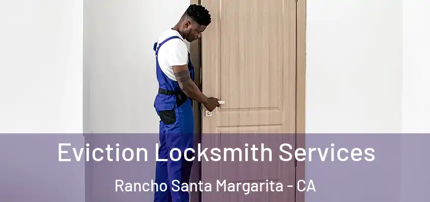  Eviction Locksmith Services Rancho Santa Margarita - CA