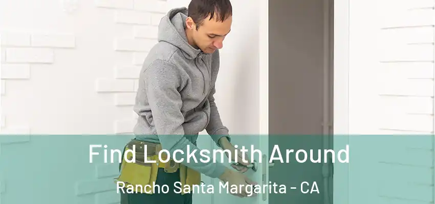  Find Locksmith Around Rancho Santa Margarita - CA