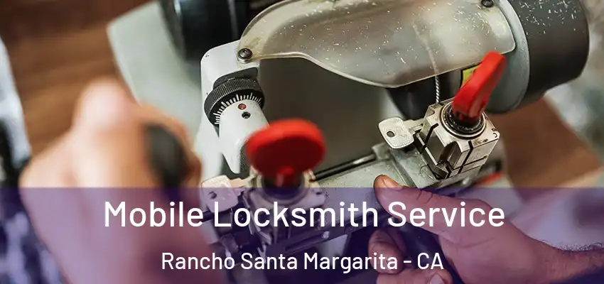  Mobile Locksmith Service Rancho Santa Margarita - CA